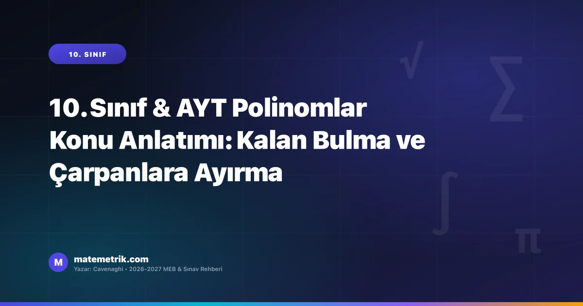 10. Sınıf & AYT Polinomlar Konu Anlatımı: Kalan Bulma ve Çarpanlara Ayırma