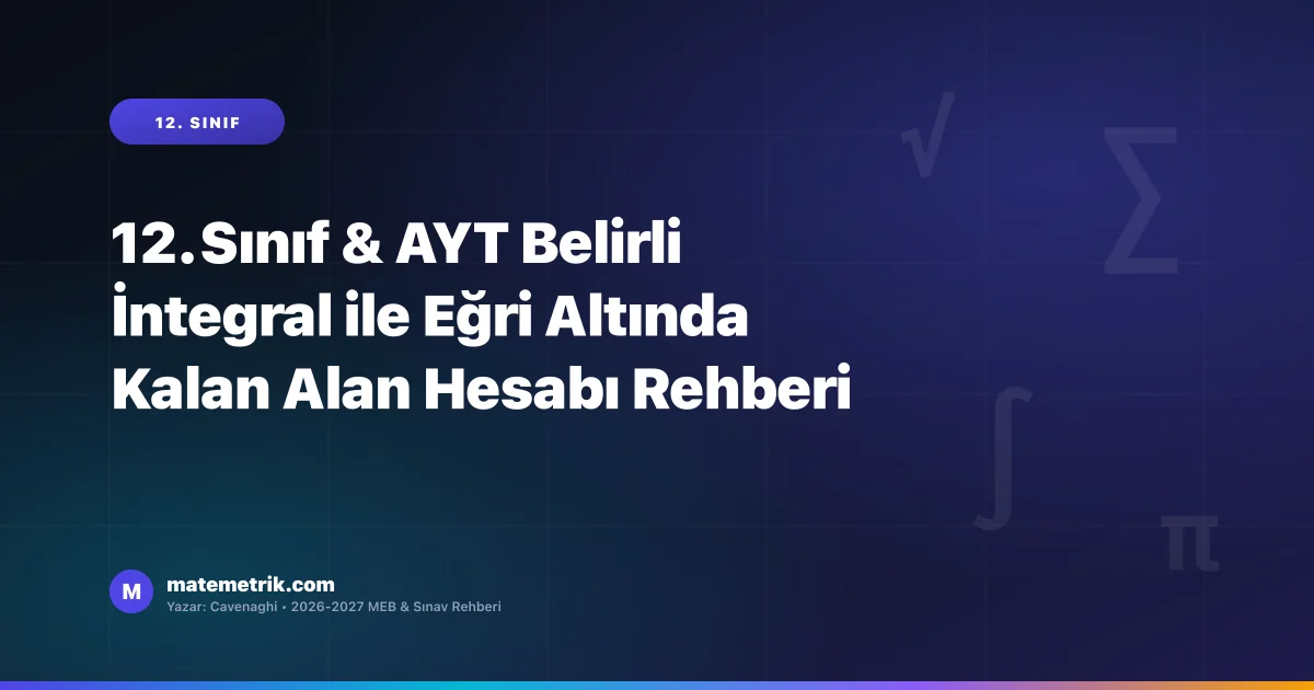 12. Sınıf & AYT Belirli İntegral ile Eğri Altında Kalan Alan Hesabı Rehberi