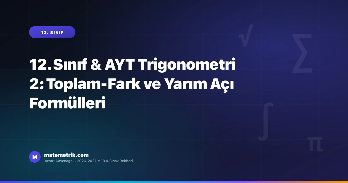 12. Sınıf & AYT Trigonometri 2: Toplam-Fark ve Yarım Açı Formülleri