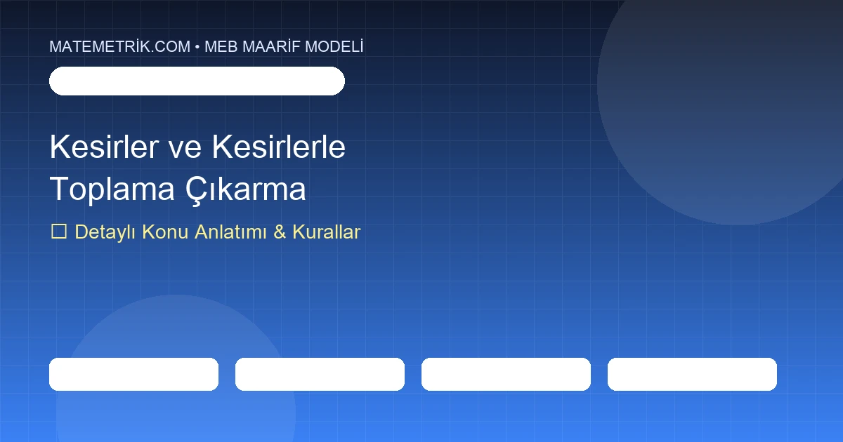 5. Sınıf Matematik Kesirler ve Kesirlerle Toplama Çıkarma Konu Anlatımı, 20 Soruluk Test ve MEB Çözümleri
