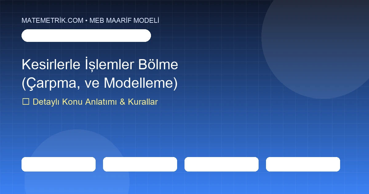 6. Sınıf Matematik Kesirlerle İşlemler (Çarpma, Bölme ve Modelleme) Konu Anlatımı, 20 Soruluk Test ve MEB Çözümleri