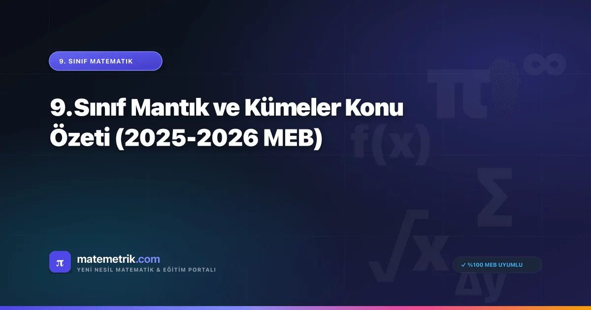 9. Sınıf Mantık ve Kümeler Konu Özeti (2025-2026 MEB)