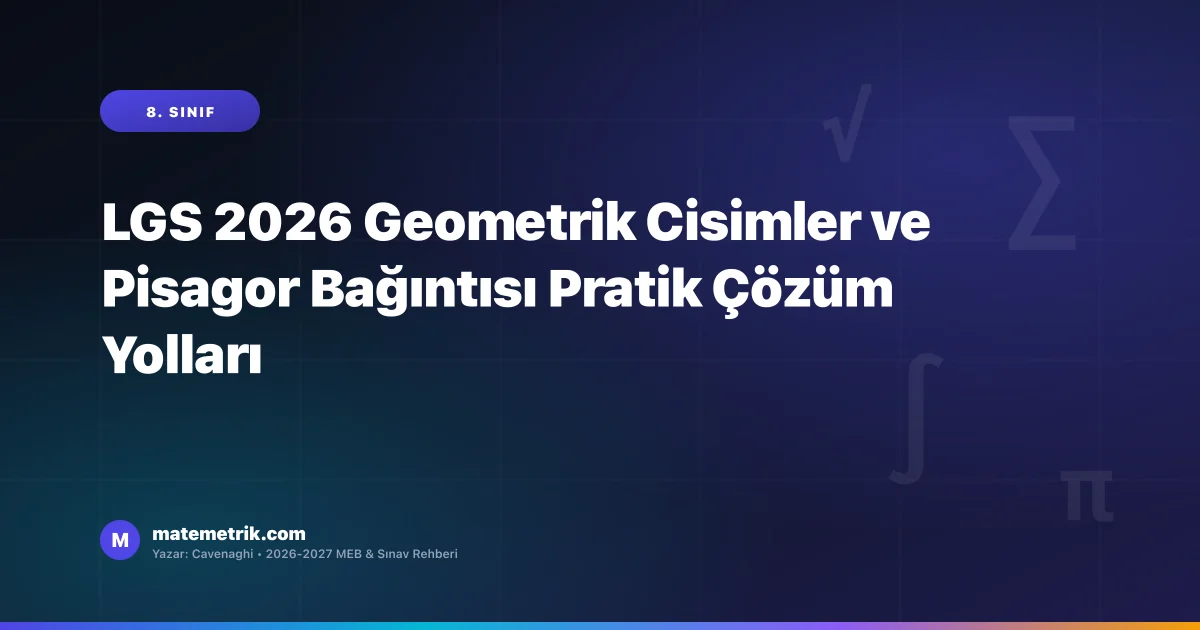 LGS 2026 Geometrik Cisimler ve Pisagor Bağıntısı Pratik Çözüm Yolları