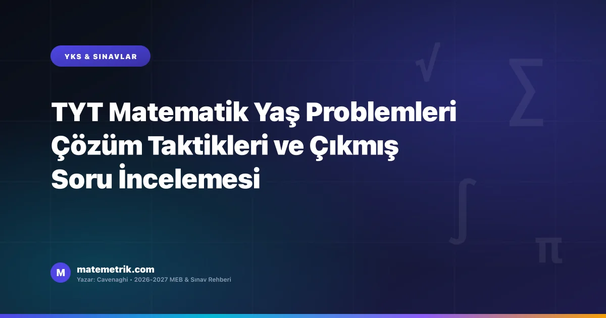 TYT Matematik Yaş Problemleri Çözüm Taktikleri ve Çıkmış Soru İncelemesi